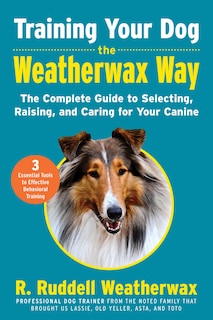 Training Your Dog the Weatherwax Way: The Complete Guide To Selecting, Raising, And Caring For Your Canine