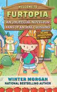 Welcome to Furtopia: An Unofficial Novel for Fans of Animal Crossing by Winter Morgan
