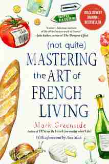 (Not Quite) Mastering the Art of French Living by Mark Greenside