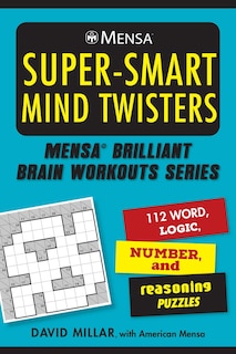 Mensa® Super-smart Mind Twisters: 112 Word, Logic, Number, And Reasoning Puzzles