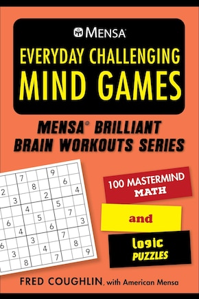 Mensa® Everyday Challenging Mind Games: 100 Mastermind Math And Logic Puzzles