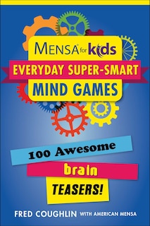 Mensa® For Kids: Everyday Super-smart Mind Games: 100 Awesome Brain Teasers!