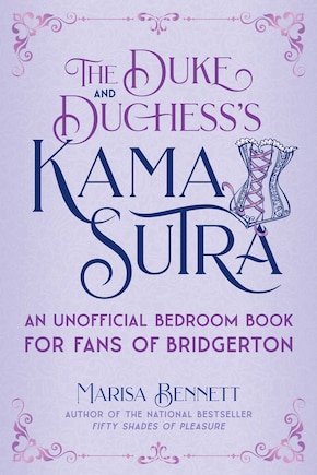 The Duke and Duchess's Kama Sutra: An Unofficial Bedroom Book for Fans of Bridgerton