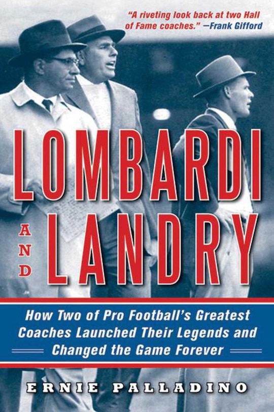 Lombardi And Landry: How Two Of Pro Football's Greatest Coaches Launched Their Legends And Changed The Game Forever