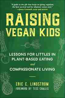 Raising Vegan Kids: Lessons For Littles In Plant-based Eating And Compassionate Living by Eric C. Lindstrom