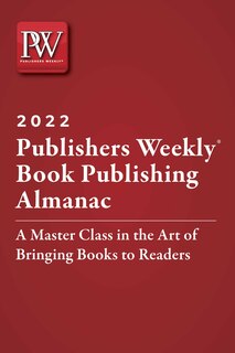 Publishers Weekly Book Publishing Almanac 2022: A Master Class In The Art Of Bringing Books To Readers