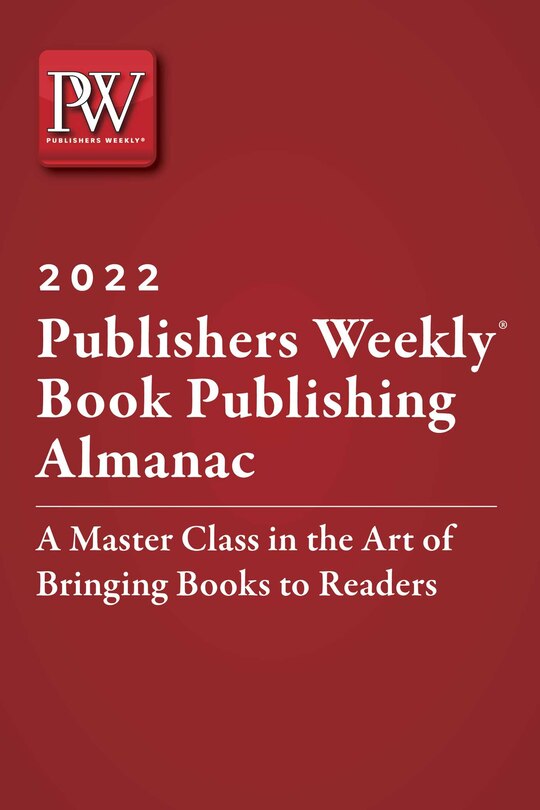Publishers Weekly Book Publishing Almanac 2022: A Master Class In The Art Of Bringing Books To Readers