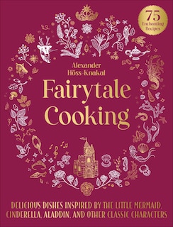 Fairytale Cooking: Delicious Dishes Inspired By The Little Mermaid, Cinderella, Aladdin, And Other Classic Characters