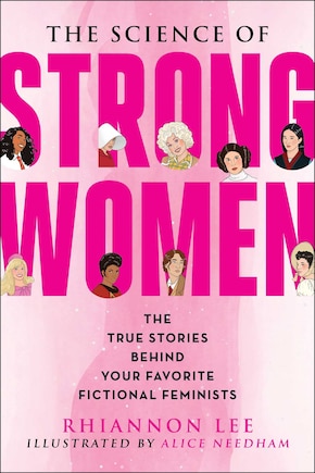 The Science of Strong Women: The True Stories Behind Your Favorite Fictional Feminists