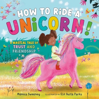 How to Ride a Unicorn!: A Magical Tale of Trust and Friendship