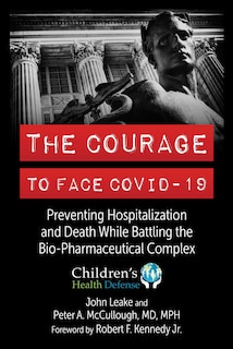 The Courage to Face COVID-19: Preventing Hospitalization and Death While Battling the Bio-Pharmaceutical Complex