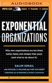 Exponential Organizations: Why New Organizations Are Ten Times Better, Faster, And Cheaper Than Yours (and What To Do About It) de Salim Ismail