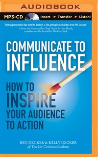 Communicate To Influence: How To Inspire Your Audience To Action