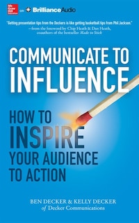 Communicate To Influence: How To Inspire Your Audience To Action