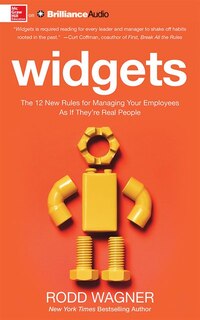 Widgets: The 12 New Rules For Managing Your Employees As If They're Real People