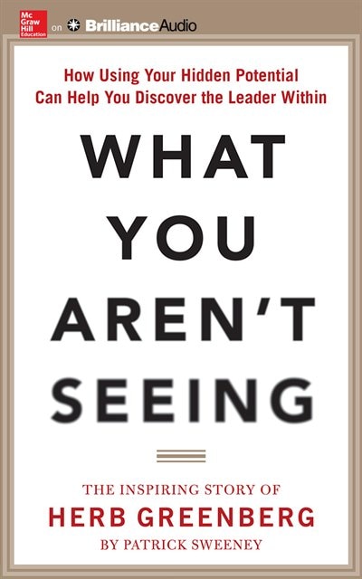What You Aren't Seeing: How Using Your Hidden Potential Can Help You Discover The Leader Within, The Inspiring Story Of Her