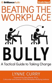 Beating The Workplace Bully: A Tactical Guide To Taking Charge