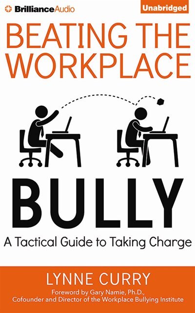 Beating The Workplace Bully: A Tactical Guide To Taking Charge