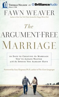 The Argument-free Marriage: 28 Days To Creating The Marriage You've Always Wanted With The Spouse You Already Have