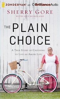The Plain Choice: A True Story Of Choosing To Live An Amish Life