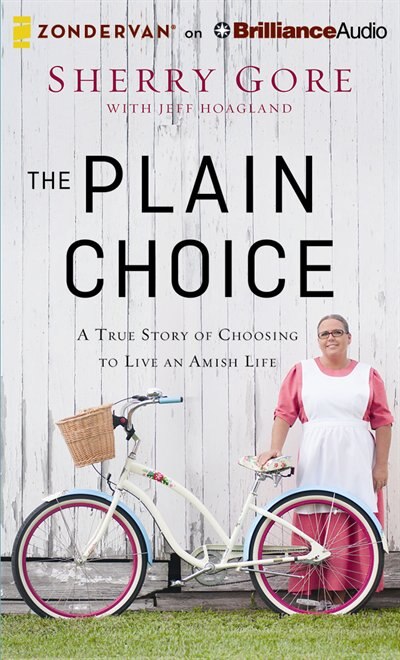 The Plain Choice: A True Story Of Choosing To Live An Amish Life