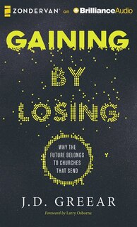 Gaining By Losing: Why The Future Belongs To Churches That Send