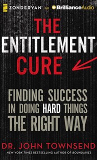 The Entitlement Cure: Finding Success In A Culture Of Entitlement