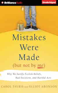 Mistakes Were Made (but Not By Me): Why We Justify Foolish Beliefs, Bad Decisions, And Hurtful Acts de Carol Tavris