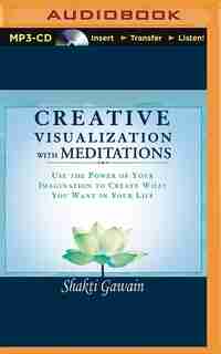 Creative Visualization With Meditations: Use The Power Of Your Imagination To Create What You Want In Your Life by Shakti Gawain