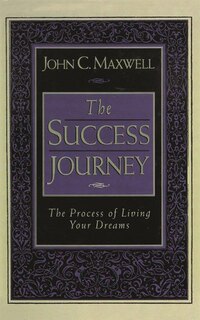The Success Journey: The Process Of Living Your Dreams
