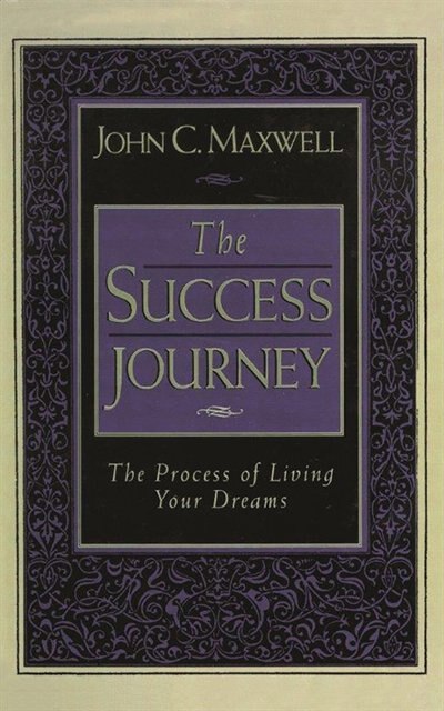 The Success Journey: The Process Of Living Your Dreams