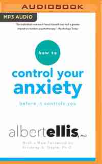 How to Control Your Anxiety: Before it Controls You by Albert Ellis