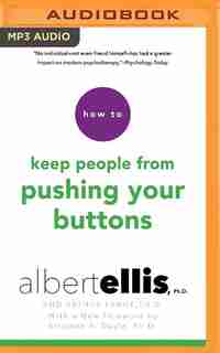 How To Keep People From Pushing Your Buttons by Albert Ellis