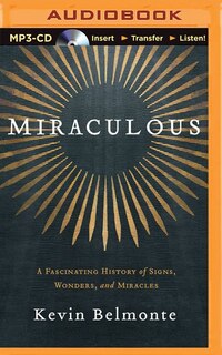 Miraculous: A Fascinating History Of Signs, Wonders, And Miracles