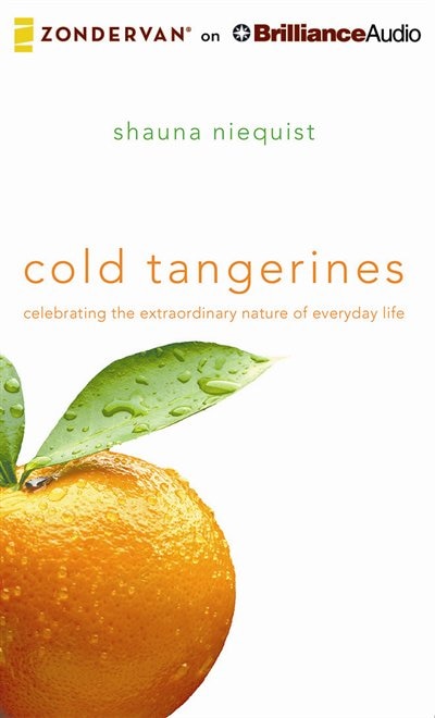 Cold Tangerines: Celebrating The Extraordinary Nature Of Everyday Life