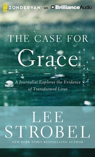 The Case For Grace: A Journalist Explores The Evidence Of Transformed Lives
