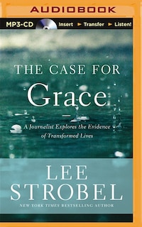 The Case For Grace: A Journalist Explores The Evidence Of Transformed Lives