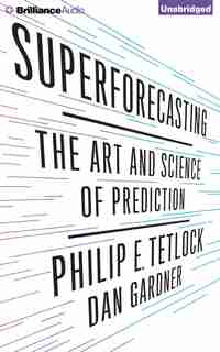 Superforecasting: The Art and Science of Prediction by Philip E. Tetlock