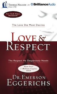 Love & Respect: The Love She Most Desires; The Respect He Desperately Needs