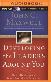 Developing The Leaders Around You: How To Help Others Reach Their Full Potential