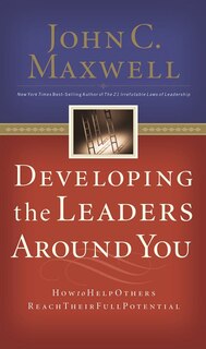 Developing The Leaders Around You: How To Help Others Reach Their Full Potential