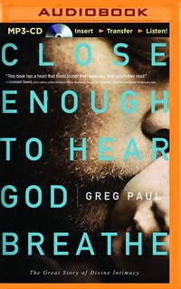 Close Enough To Hear God Breathe: The Great Story Of Divine Intimacy