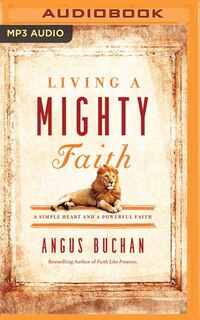 Living A Mighty Faith: A Simple Heart And A Powerful Faith
