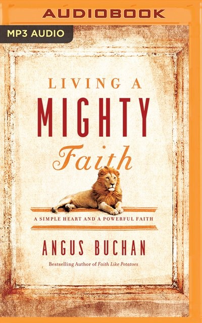 Living A Mighty Faith: A Simple Heart And A Powerful Faith