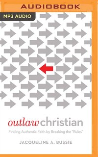 Outlaw Christian: Finding Authentic Faith by Breaking the Rules