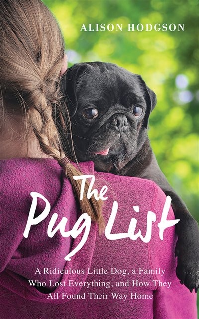 The Pug List: A Ridiculous Little Dog, A Family Who Lost Everything And How They All Found Their Way Home