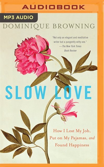 Slow Love: How I Lost My Job, Put On My Pajamas, and Found Happiness