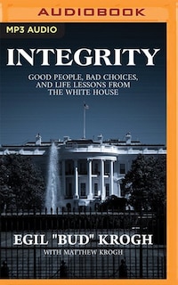 Integrity: Good People, Bad Choices, and Life Lessons from the White House