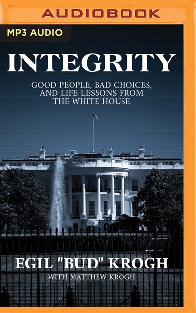 Integrity: Good People, Bad Choices, and Life Lessons from the White House