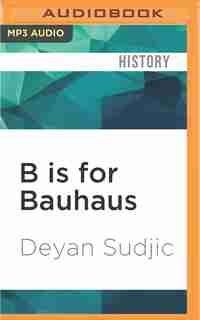 B is for Bauhaus: An A-Z of the Modern World by Deyan Sudjic
